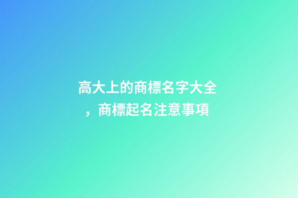 高大上的商標名字大全，商標起名注意事項